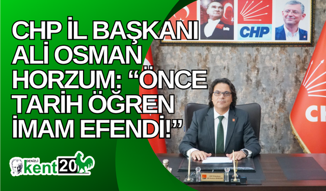 CHP İl Başkanı Ali Osman Horzum: “Önce Tarih Öğren İmam Efendi!”