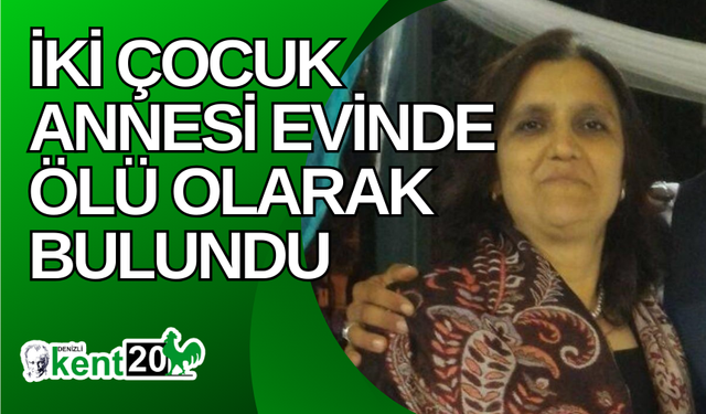 İki çocuk annesi evinde ölü olarak bulundu