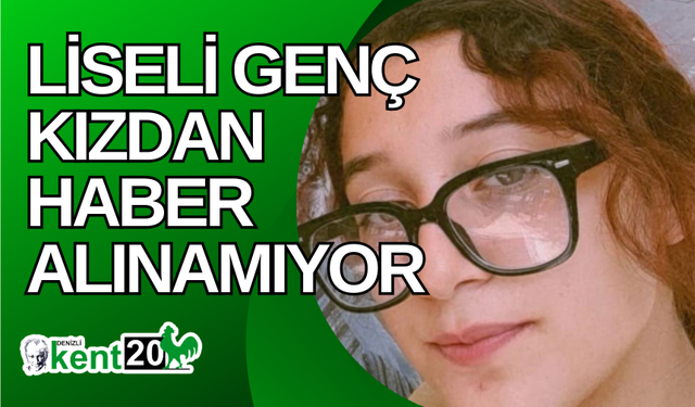 Liseli genç kızdan haber alınamıyor