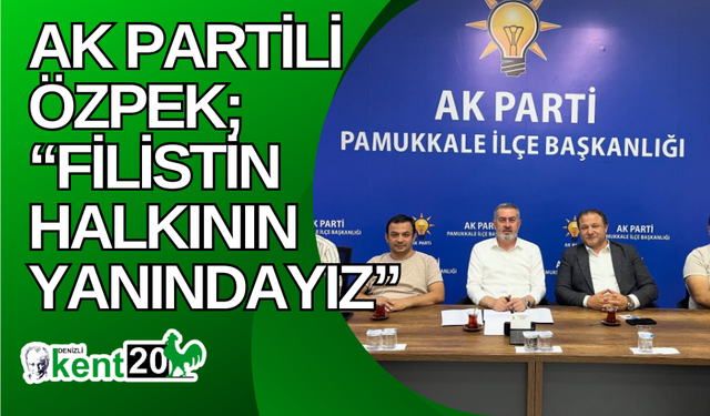 AK Partili Özpek; “Filistin halkının yanındayız”