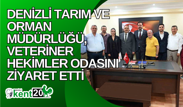 Denizli Tarım ve Orman Müdürlüğü, Veteriner Hekimler Odasını ziyaret etti