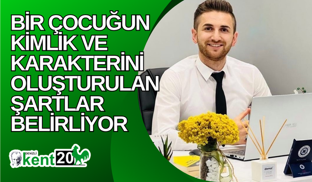 Bir çocuğun kimlik ve karakterini oluşturulan şartlar belirliyor