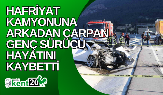 Hafriyat kamyonuna arkadan çarpan genç sürücü hayatını kaybetti