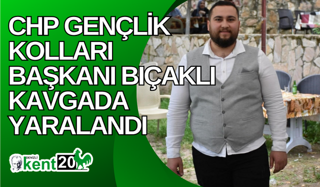 CHP Gençlik Kolları Başkanı bıçaklı kavgada yaralandı