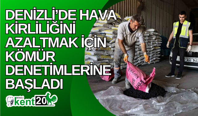 Denizli’de hava kirliliğini azaltmak için kömür denetimlerine başladı