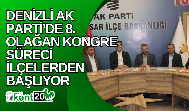 Denizli AK Parti’de 8. Olağan Kongre Süreci ilçelerden başlıyor