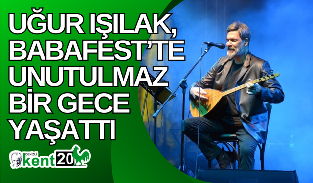 Uğur Işılak, Babafest’te unutulmaz bir gece yaşattı