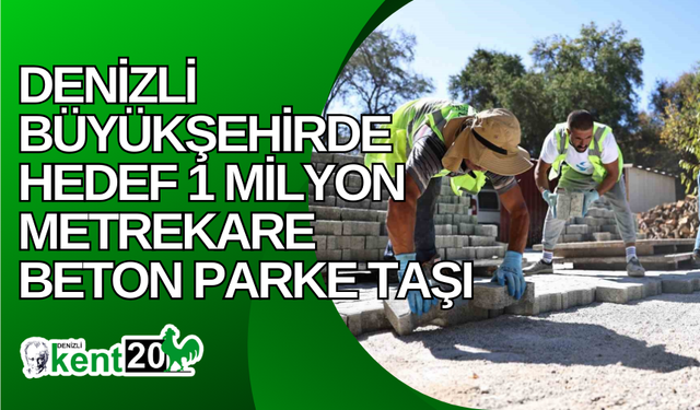 Denizli Büyükşehirde hedef 1 milyon metrekare beton parke taşı