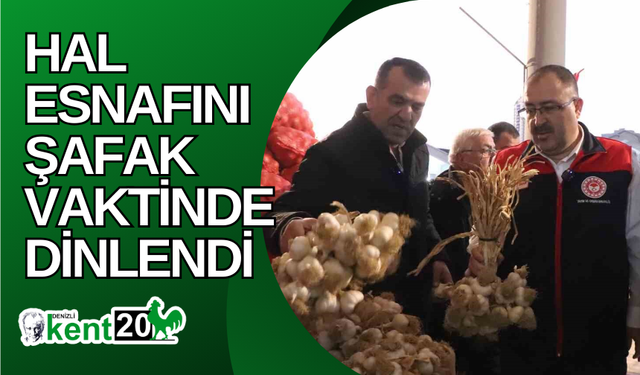 Hal esnafını şafak vaktinde dinlendi