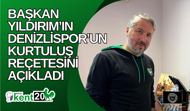 Başkan Yıldırım’ın Denizlispor’un kurtuluş reçetesini açıkladı