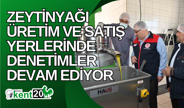 Zeytinyağı üretim ve satış yerlerinde denetimler devam ediyor