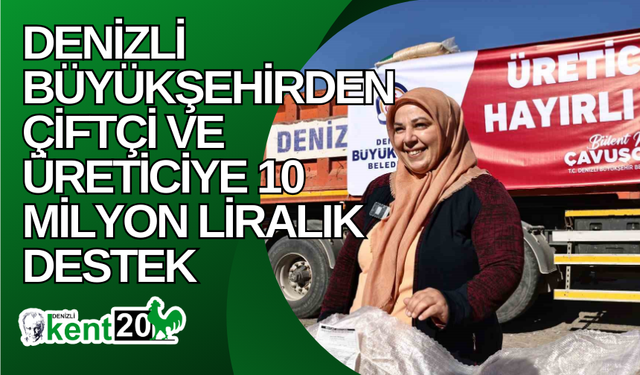 Denizli Büyükşehirden çiftçi ve üreticiye 10 milyon liralık destek