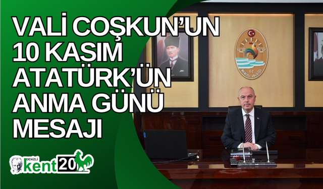 Vali Coşkun’un 10 Kasım Atatürk’ün Anma Günü mesajı