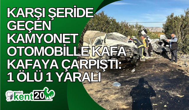 Karşı şeride geçen kamyonet otomobille kafa kafaya çarpıştı: 1 ölü 1 yaralı