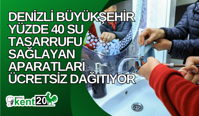 Denizli Büyükşehir yüzde 40 su tasarrufu sağlayan aparatları ücretsiz dağıtıyor