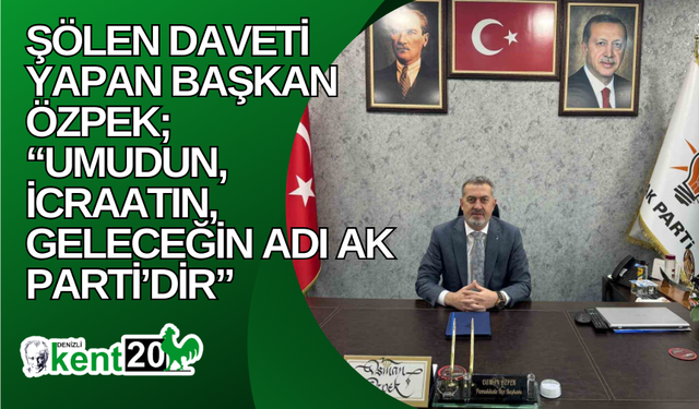 Şölen daveti yapan Başkan Özpek; “Umudun, icraatın, geleceğin adı AK Parti’dir”