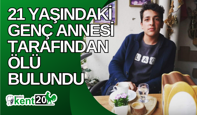 21 yaşındaki genç annesi tarafından ölü bulundu