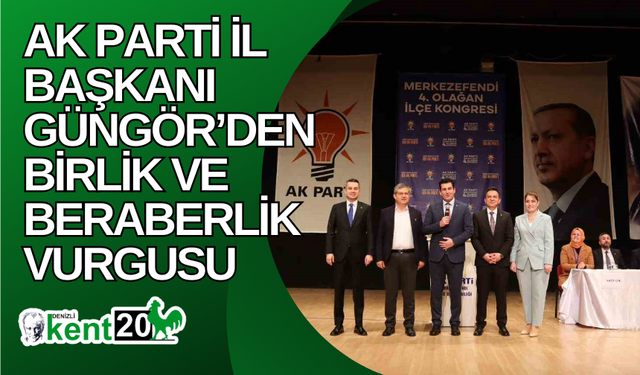 AK Parti İl Başkanı Güngör’den birlik ve beraberlik vurgusu