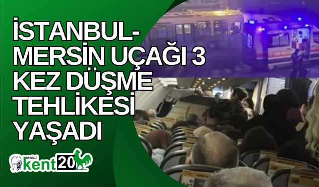 İstanbul-Mersin uçağı 3 kez düşme tehlikesi yaşadı!