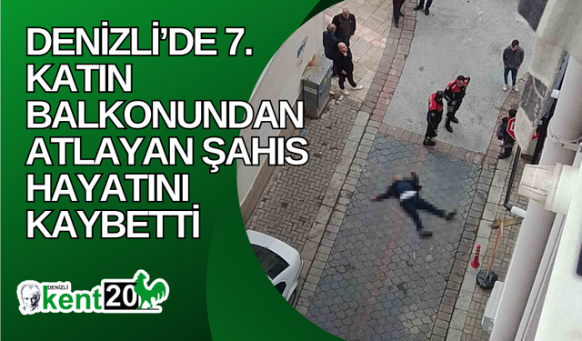 Denizli’de 7. katın balkonundan atlayan şahıs hayatını kaybetti