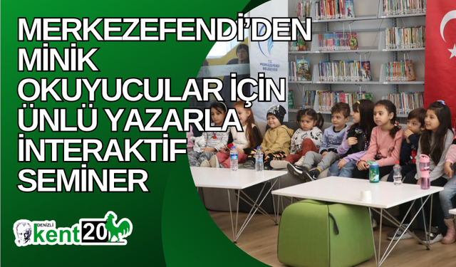 Merkezefendi’den minik okuyucular için ünlü yazarla interaktif seminer