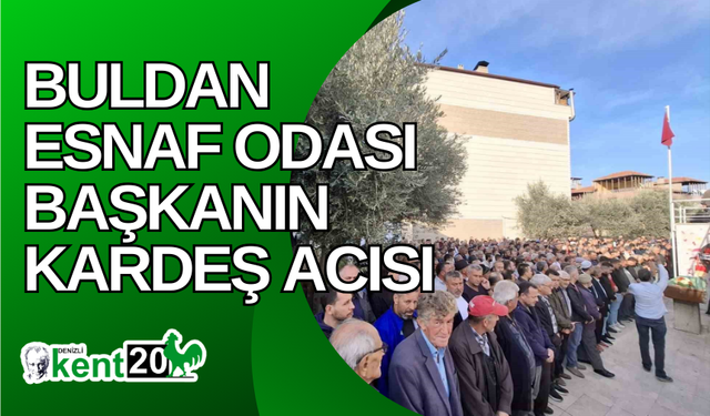 Buldan Esnaf Odası Başkanın kardeş acısı