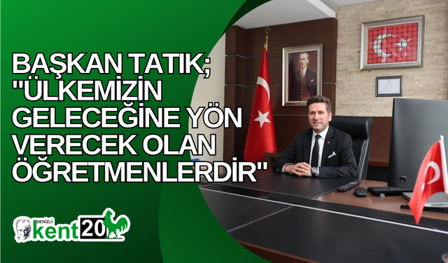 Başkan Tatık; “Ülkemizin geleceğine yön verecek olan öğretmenlerdir”