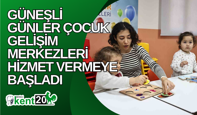 Güneşli Günler Çocuk Gelişim Merkezleri hizmet vermeye başladı