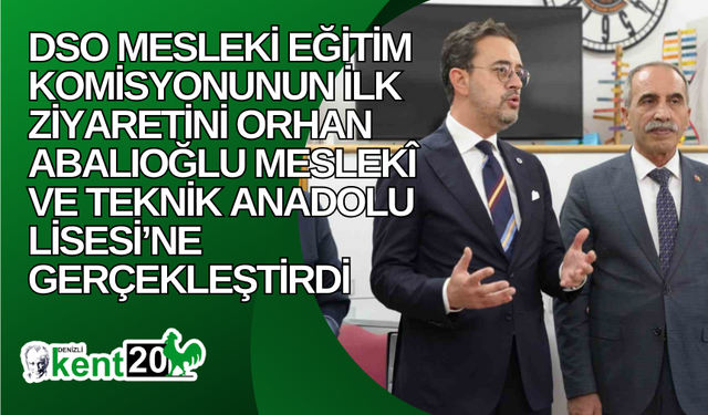 DSO Mesleki Eğitim Komisyonunun ilk ziyaretini Orhan Abalıoğlu Meslekî ve Teknik Anadolu Lisesi’ne gerçekleştirdi