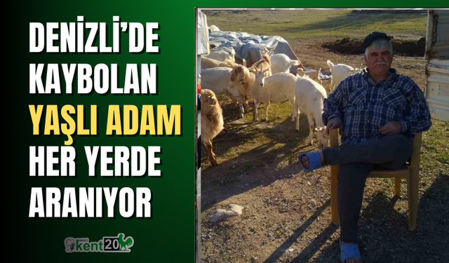 Denizli’de kaybolan yaşlı adam her yerde aranıyor