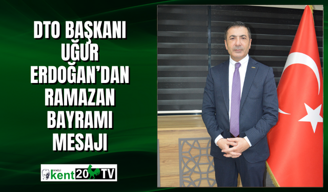 DTO Başkanı Uğur Erdoğan’dan Ramazan Bayramı Mesajı