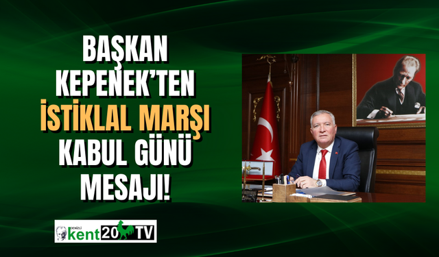 Başkan Kepenek'ten 12 Mart İstiklal Marşı'nın kabulü mesajı