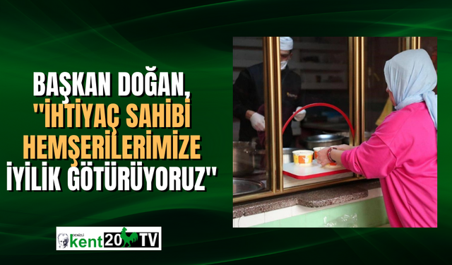 Başkan Doğan, "ihtiyaç sahibi hemşerilerimize iyilik götürüyoruz"