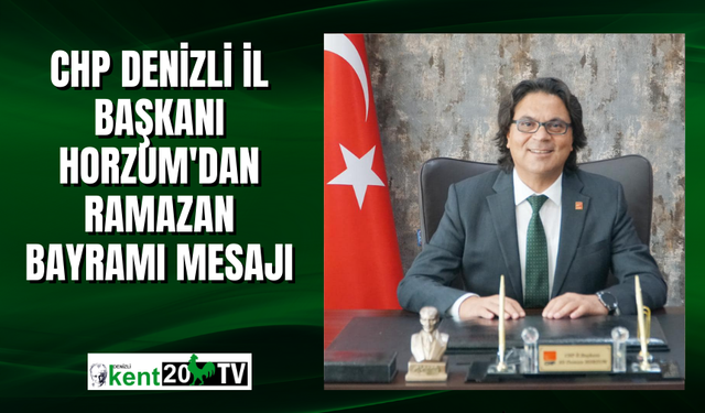 CHP Denizli İl Başkanı Horzum'dan Ramazan Bayramı mesajı