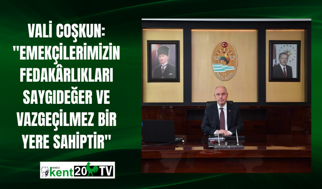 Vali Coşkun: "Emekçilerimizin fedakârlıkları saygıdeğer ve vazgeçilmez bir yere sahiptir"