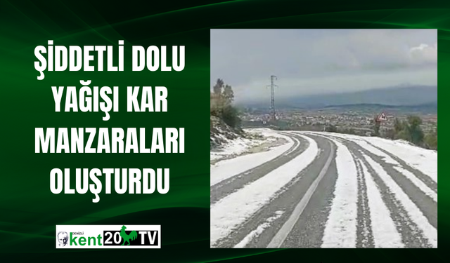 Şiddetli dolu yağışı kar manzaraları oluşturdu