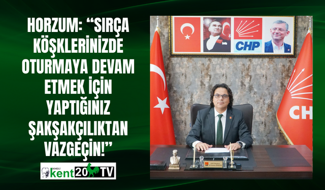 Horzum: “Sırça köşklerinizde oturmaya devam etmek için yaptığınız şakşakçılıktan vazgeçin!”