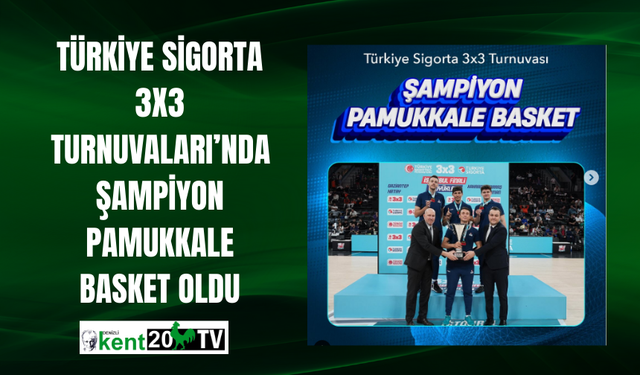 Türkiye Sigorta 3x3 Turnuvaları’nda Şampiyon Pamukkale Basket Oldu