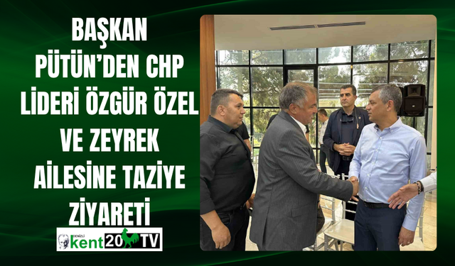 Başkan Pütün’den CHP Lideri Özgür Özel ve Zeyrek Ailesine Taziye Ziyareti