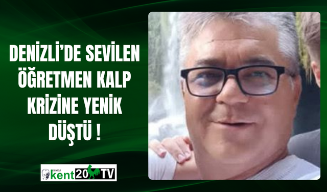 Denizli’de sevilen öğretmen  kalp krizine yenik düştü !