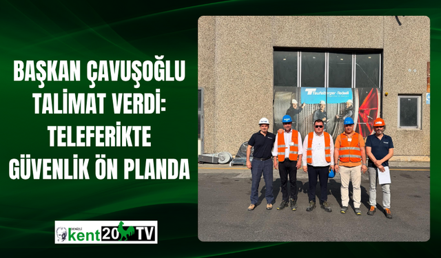 Başkan Çavuşoğlu Talimat Verdi: Teleferikte Güvenlik Ön Planda