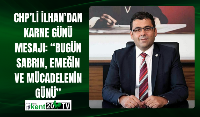 CHP’li İlhan’dan Karne Günü Mesajı: “Bugün Sabrın, Emeğin ve Mücadelenin Günü”