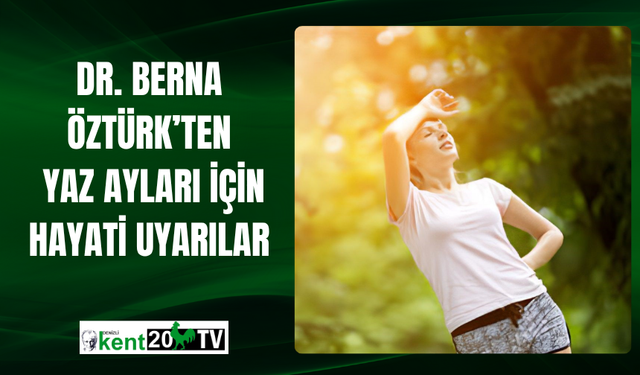 Dr. Berna Öztürk’ten Yaz Ayları İçin Hayati Uyarılar