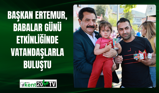 Başkan Ertemur, Babalar Günü  Etkinliğinde Vatandaşlarla Buluştu