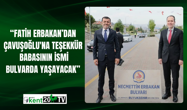 “Fatih Erbakan’dan Çavuşoğlu'na Teşekkür: Babasının İsmi Bulvarda Yaşayacak”