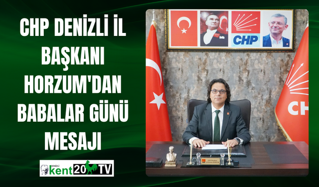 CHP Denizli İl Başkanı Horzum'dan Babalar Günü mesajı