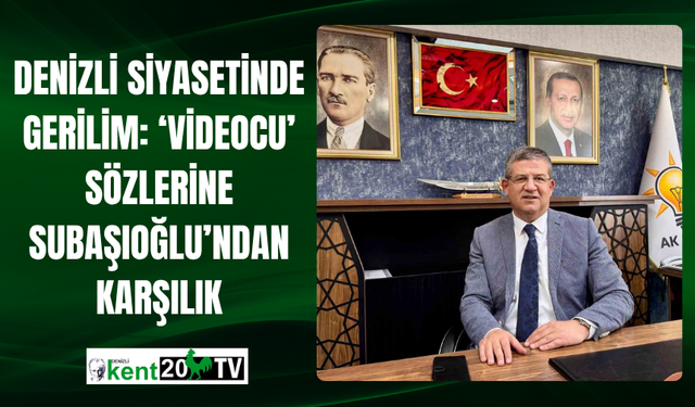 Denizli Siyasetinde Gerilim: ‘Videocu’ Sözlerine Subaşıoğlu’ndan Karşılık