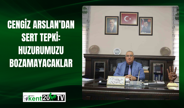 Cengiz Arslan’dan Sert Tepki: Huzurumuzu Bozamayacaklar
