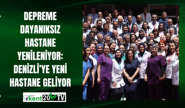 Depreme Dayanıksız Hastane Yenileniyor: Denizli’ye Yeni Hastane Geliyor