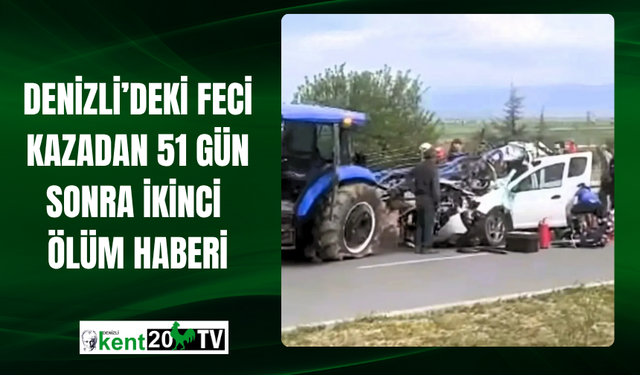 Denizli'deki Feci Kazadan 51 Gün Sonra İkinci Ölüm Haberi